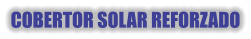 COBERTOR SOLAR REFORZADO
