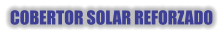 COBERTOR SOLAR REFORZADO
